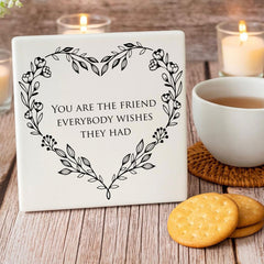 Square Porcelain Coaster You are the friend everybody wishes they had