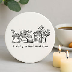 Porcelain Round Coaster - I Wish You Lived Next Door Keepsake Gift