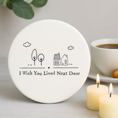 Porcelain Coaster with Words '..Live Next Door'| Friendship Family Keepsake Gift