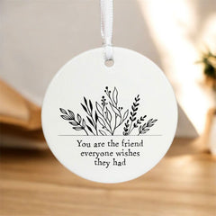 Round Porcelain Hanging Bauble 'You are the friend everyone wishes they had '