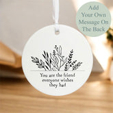 Porcelain Hanging Bauble You are the friend everyone wishes ....