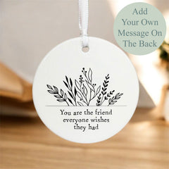 Round Porcelain Hanging Bauble 'You are the friend everyone wishes they had '