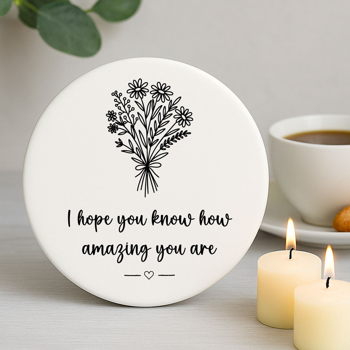 Round Coaster - Hope  you know how amazing you are Gift