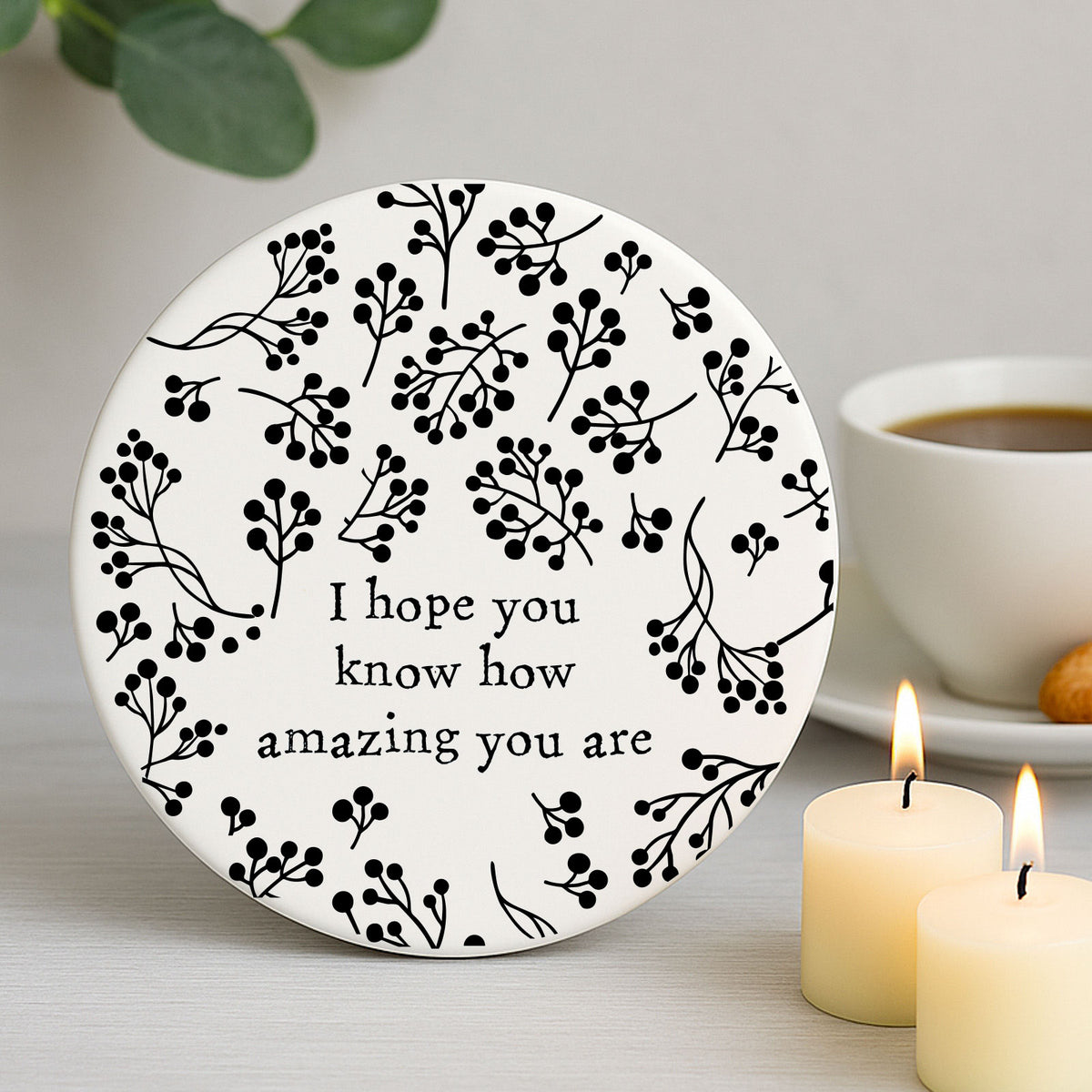 Round Porcelain Coaster - I hope  you know how amazing you are Gift