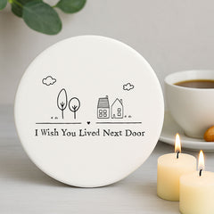 Porcelain Round Coaster - I Wish You Lived Next Door Gift